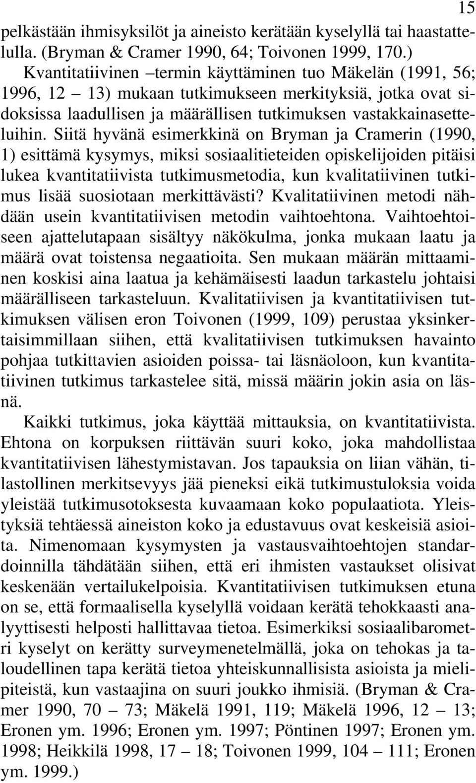 Siitä hyvänä esimerkkinä on Bryman ja Cramerin (1990, 1) esittämä kysymys, miksi sosiaalitieteiden opiskelijoiden pitäisi lukea kvantitatiivista tutkimusmetodia, kun kvalitatiivinen tutkimus lisää