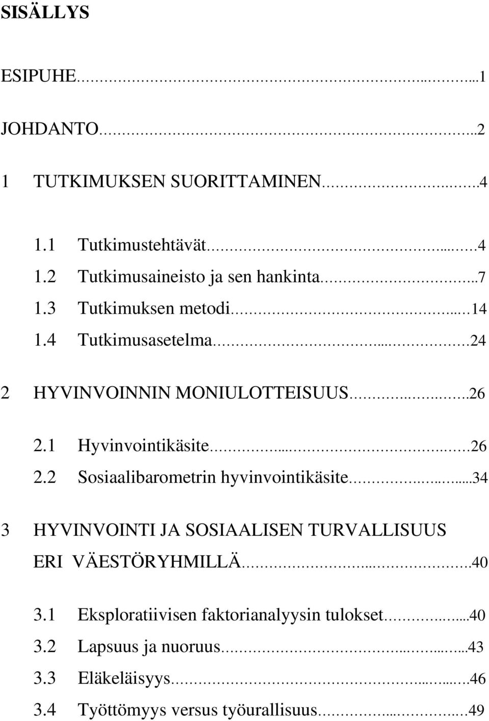 2 Sosiaalibarometrin hyvinvointikäsite......34 3 HYVINVOINTI JA SOSIAALISEN TURVALLISUUS ERI VÄESTÖRYHMILLÄ...40 3.