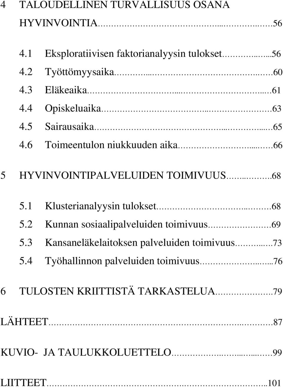 ..68 5.1 Klusterianalyysin tulokset.. 68 5.2 Kunnan sosiaalipalveluiden toimivuus 69 5.3 Kansaneläkelaitoksen palveluiden toimivuus...73 5.