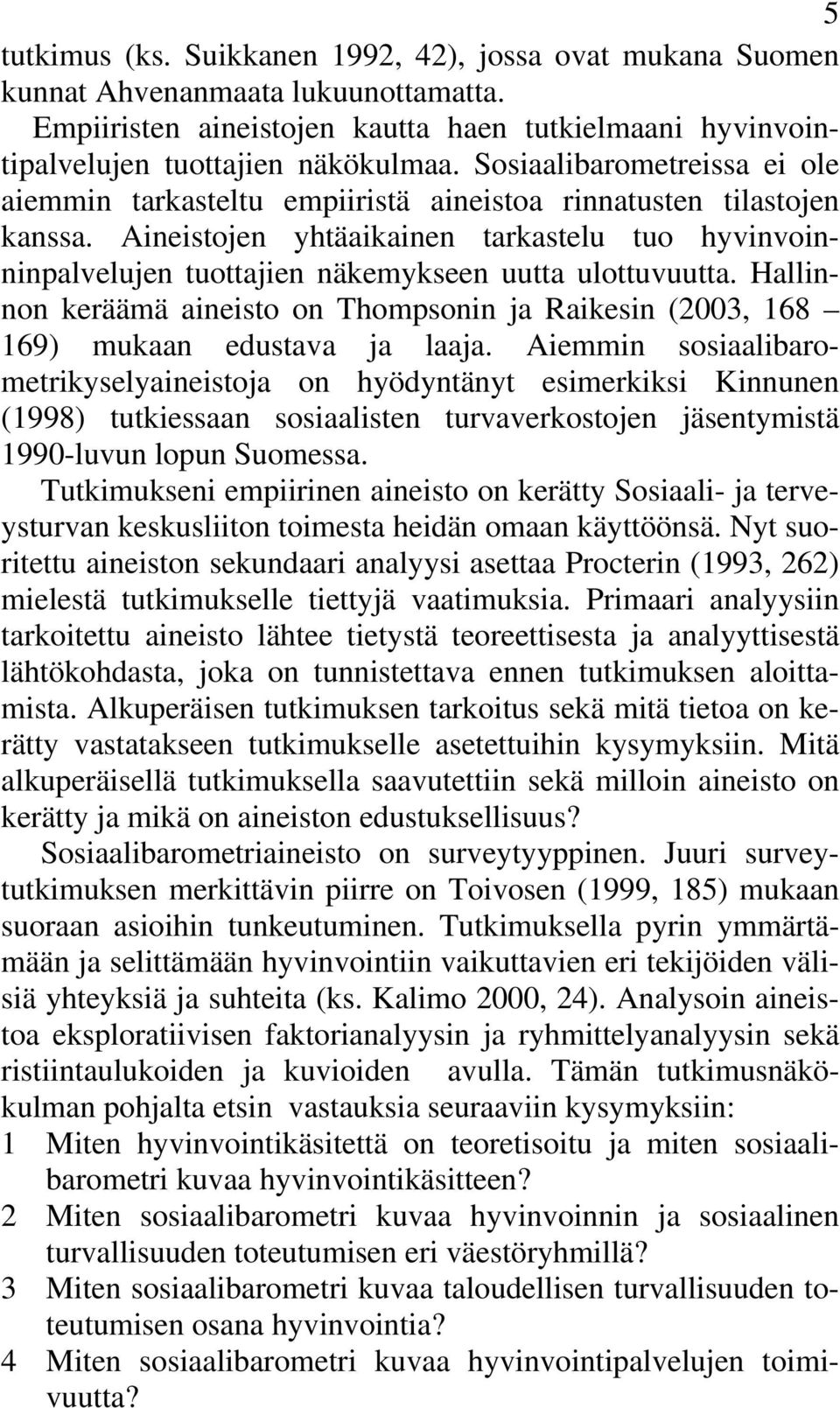 Aineistojen yhtäaikainen tarkastelu tuo hyvinvoinninpalvelujen tuottajien näkemykseen uutta ulottuvuutta. Hallinnon keräämä aineisto on Thompsonin ja Raikesin (2003, 168 169) mukaan edustava ja laaja.