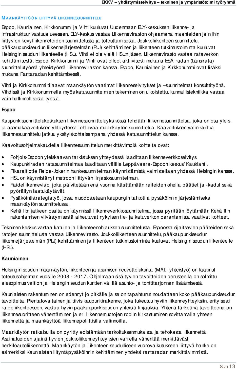 Joukkoliikenteen suunnittelu, pääkaupunkiseudun liikennejärjestelmän (PLJ) kehittäminen ja liikenteen tutkimustoiminta kuuluvat Helsingin seudun liikenteelle (HSL). Vihti ei ole vielä HSL:n jäsen.