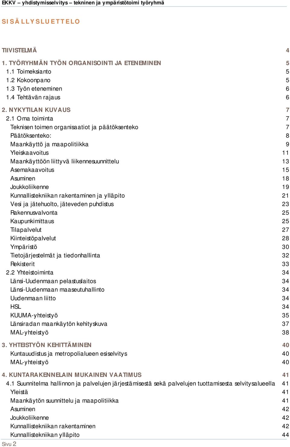 Asuminen 18 Joukkoliikenne 19 Kunnallistekniikan rakentaminen ja ylläpito 21 Vesi ja jätehuolto, jäteveden puhdistus 23 Rakennusvalvonta 25 Kaupunkimittaus 25 Tilapalvelut 27 Kiinteistöpalvelut 28