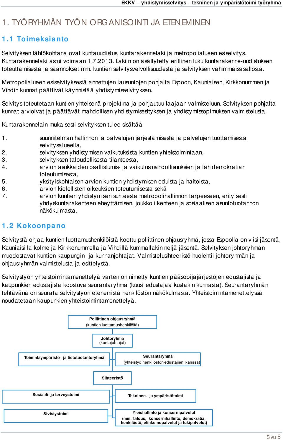 Metropolialueen esiselvityksestä annettujen lausuntojen pohjalta Espoon, Kauniaisen, Kirkkonummen ja Vihdin kunnat päättivät käynnistää yhdistymisselvityksen.