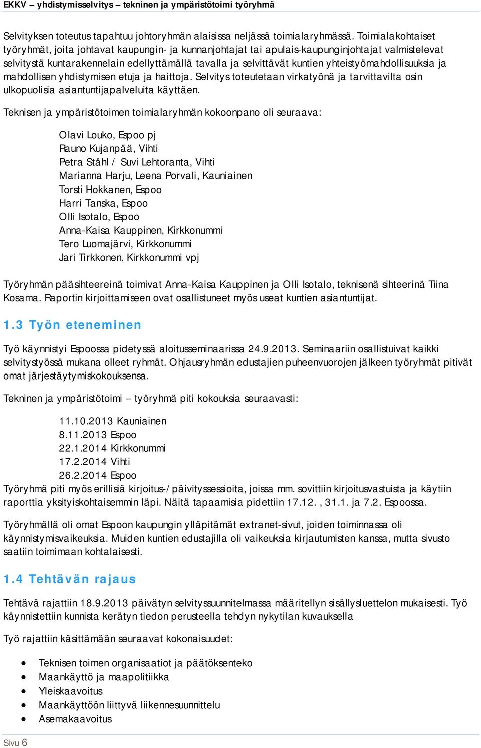 yhteistyömahdollisuuksia ja mahdollisen yhdistymisen etuja ja haittoja. Selvitys toteutetaan virkatyönä ja tarvittavilta osin ulkopuolisia asiantuntijapalveluita käyttäen.