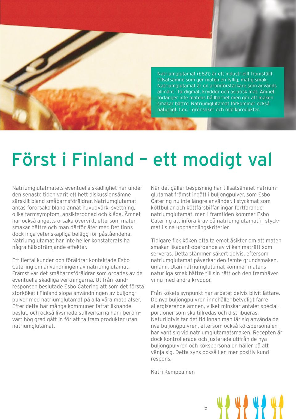 Först i Finland ett modigt val Natriumglutatmatets eventuella skadlighet har under den senaste tiden varit ett hett diskussionsämne särskilt bland småbarnsföräldrar.