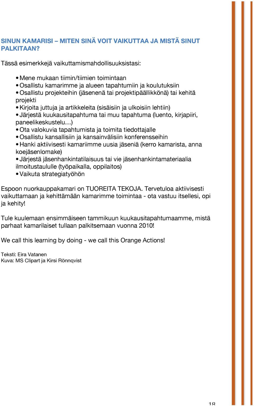 projektipäällikkönä) tai kehitä projekti Kirjoita juttuja ja artikkeleita (sisäisiin ja ulkoisiin lehtiin) Järjestä kuukausitapahtuma tai muu tapahtuma (luento, kirjapiiri, paneelikeskustelu ) Ota