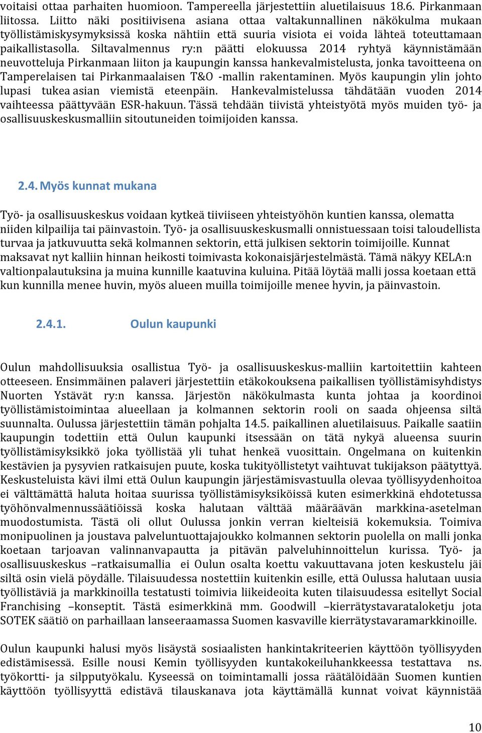 Siltavalmennus ry:n päätti elokuussa 2014 ryhtyä käynnistämään neuvotteluja Pirkanmaan liiton ja kaupungin kanssa hankevalmistelusta, jonka tavoitteena on Tamperelaisen tai Pirkanmaalaisen T&O -