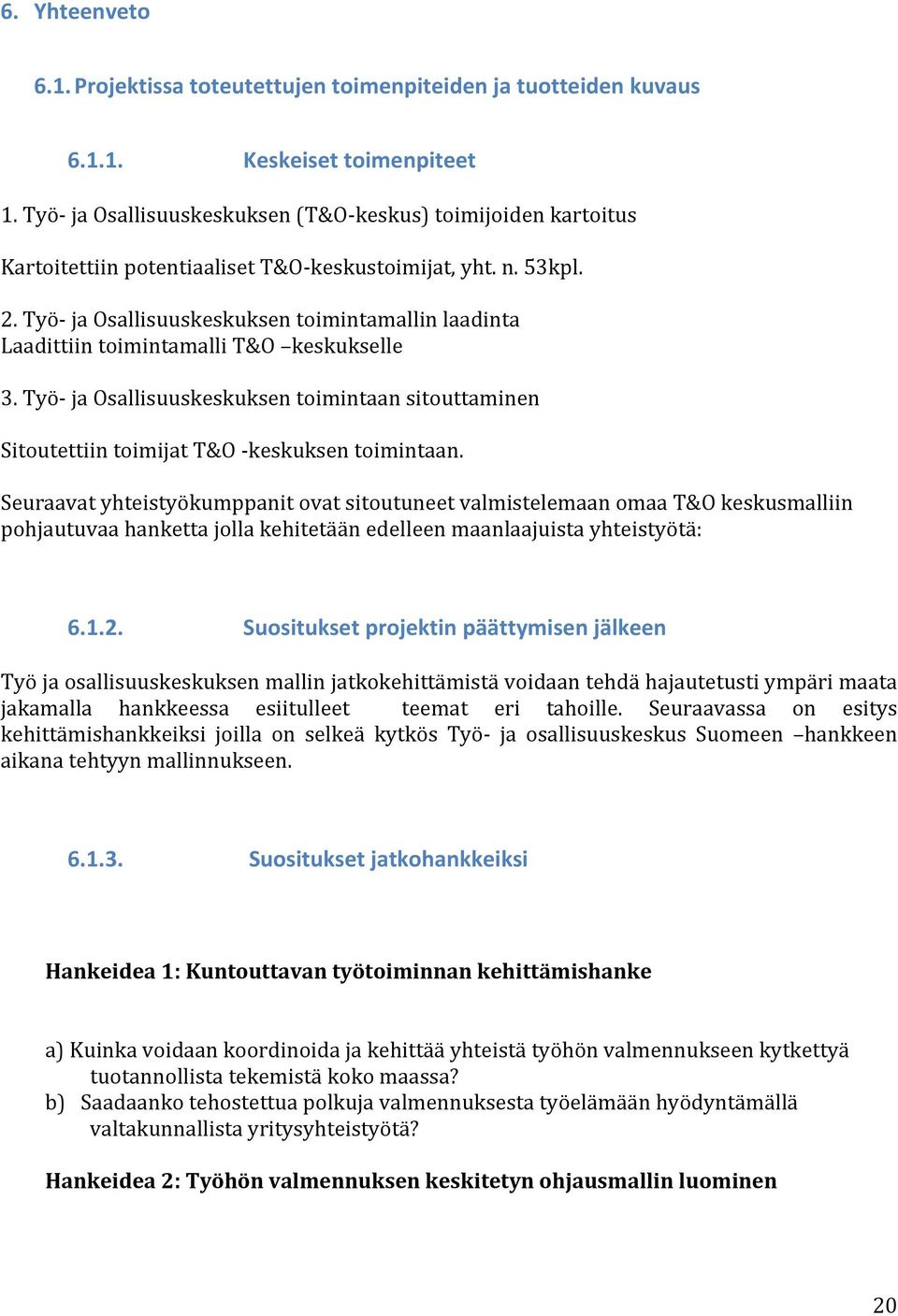 Työ- ja Osallisuuskeskuksen toimintamallin laadinta Laadittiin toimintamalli T&O keskukselle 3. Työ- ja Osallisuuskeskuksen toimintaan sitouttaminen Sitoutettiin toimijat T&O - keskuksen toimintaan.