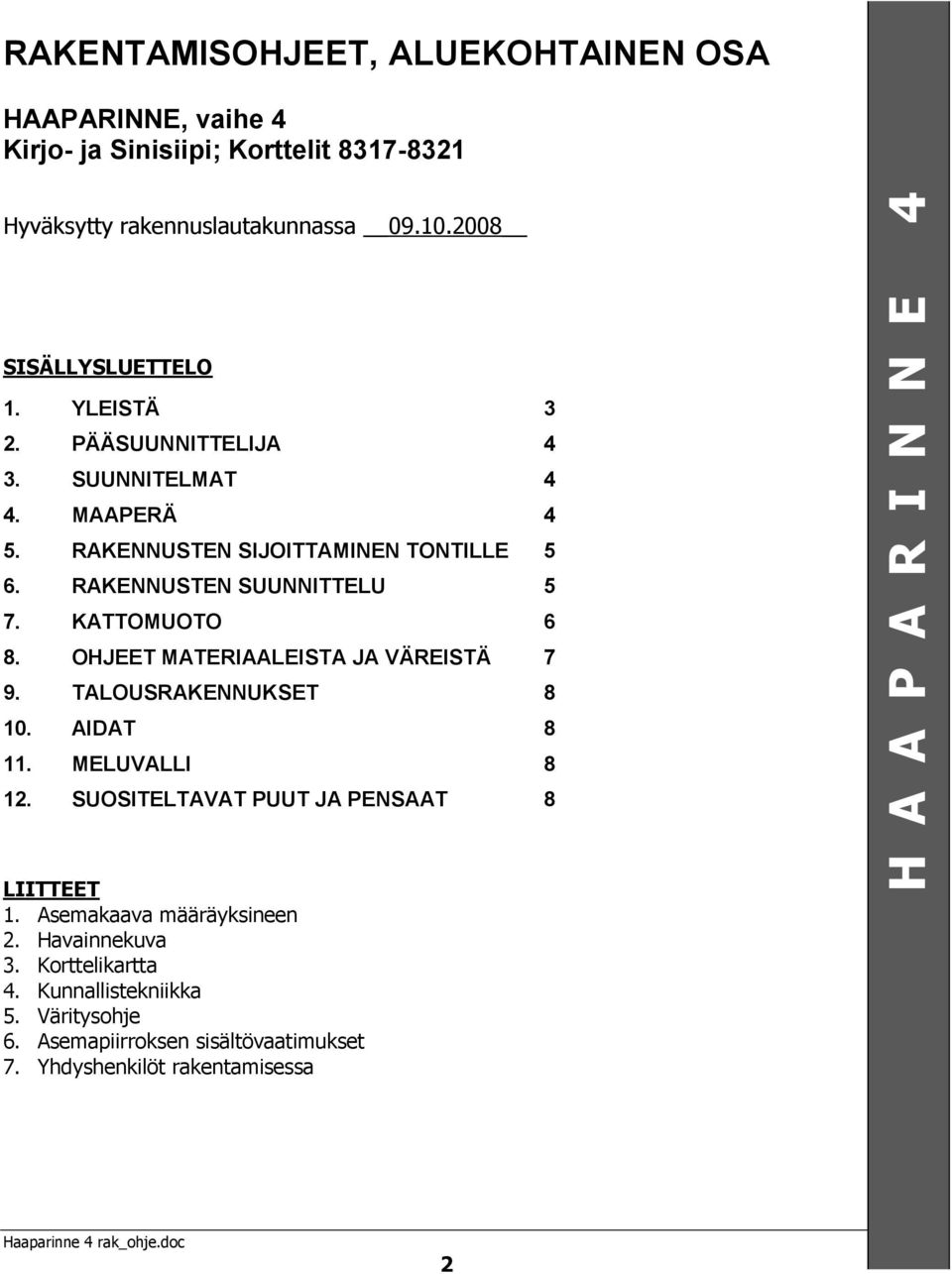 KATTOMUOTO 6 8. OHJEET MATERIAALEISTA JA VÄREISTÄ 7 9. TALOUSRAKENNUKSET 8 10. AIDAT 8 11. MELUVALLI 8 12. SUOSITELTAVAT PUUT JA PENSAAT 8 LIITTEET 1.