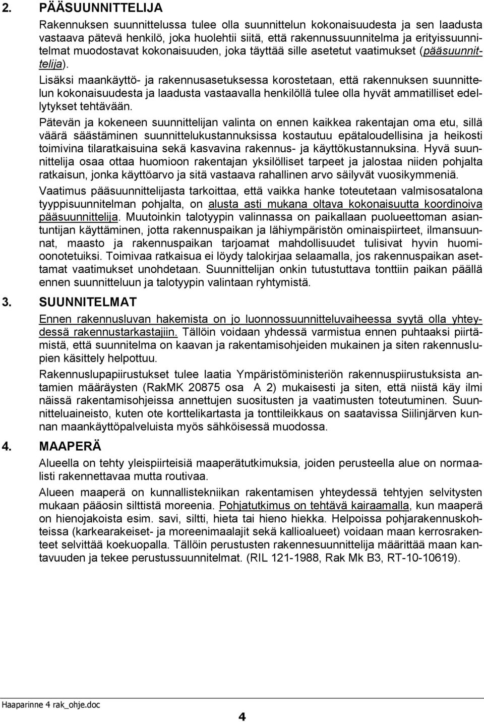 Lisäksi maankäyttö- ja rakennusasetuksessa korostetaan, että rakennuksen suunnittelun kokonaisuudesta ja laadusta vastaavalla henkilöllä tulee olla hyvät ammatilliset edellytykset tehtävään.