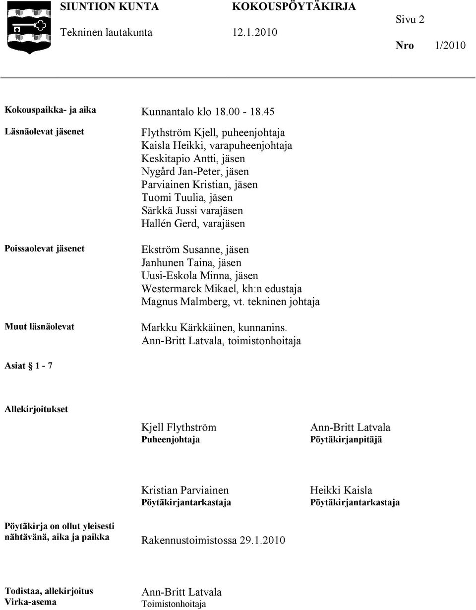 jäsen Tuomi Tuulia, jäsen Särkkä Jussi varajäsen Hallén Gerd, varajäsen Ekström Susanne, jäsen Janhunen Taina, jäsen Uusi-Eskola Minna, jäsen Westermarck Mikael, kh:n edustaja Magnus Malmberg, vt.