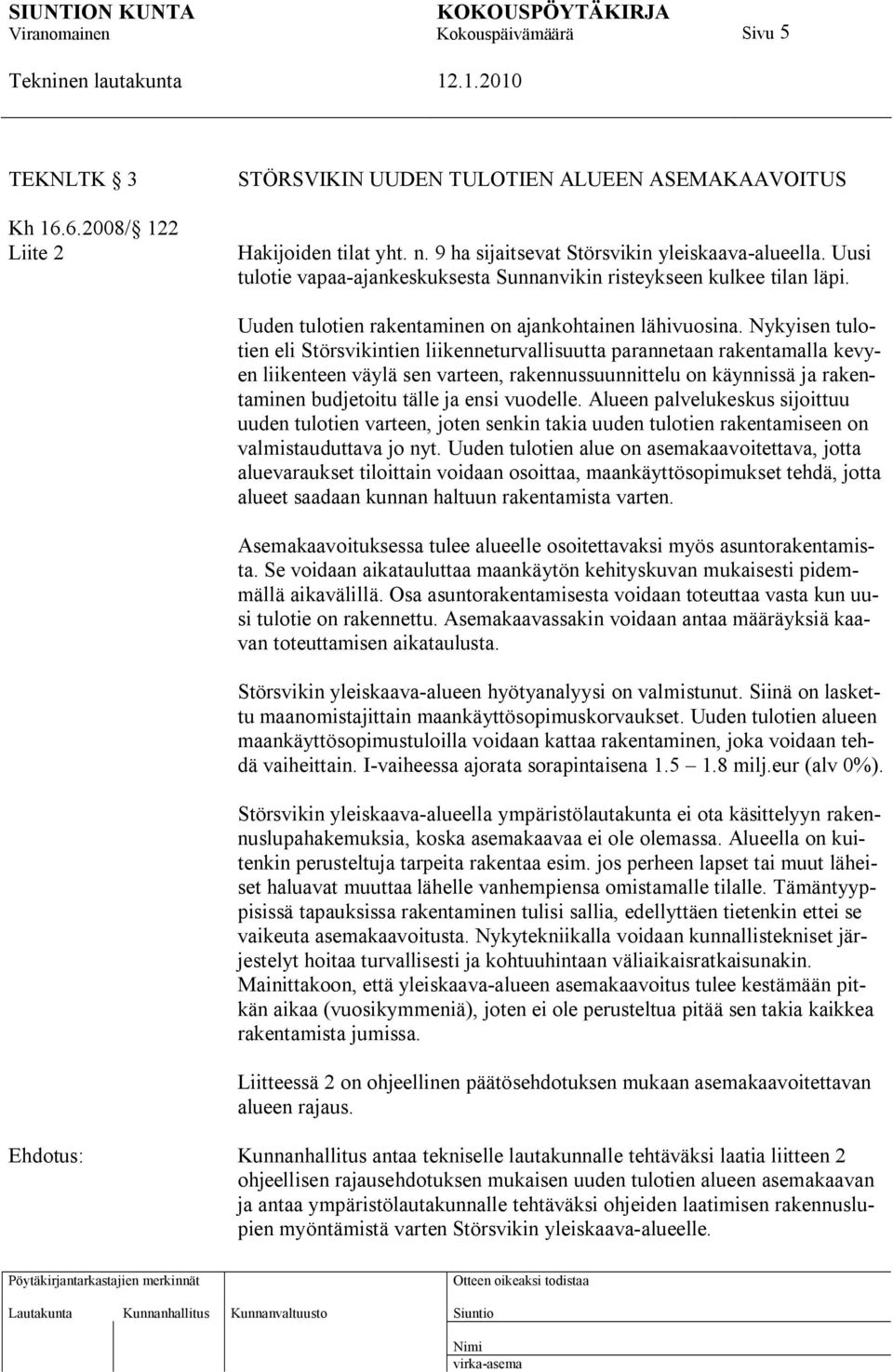 Nykyisen tulotien eli Störsvikintien liikenneturvallisuutta parannetaan rakentamalla kevyen liikenteen väylä sen varteen, rakennussuunnittelu on käynnissä ja rakentaminen budjetoitu tälle ja ensi