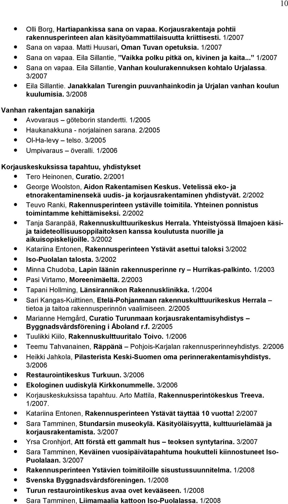 Janakkalan Turengin puuvanhainkodin ja Urjalan vanhan koulun kuulumisia. 3/2008 Vanhan rakentajan sanakirja Avovaraus göteborin standertti. 1/2005 Haukanakkuna - norjalainen sarana.