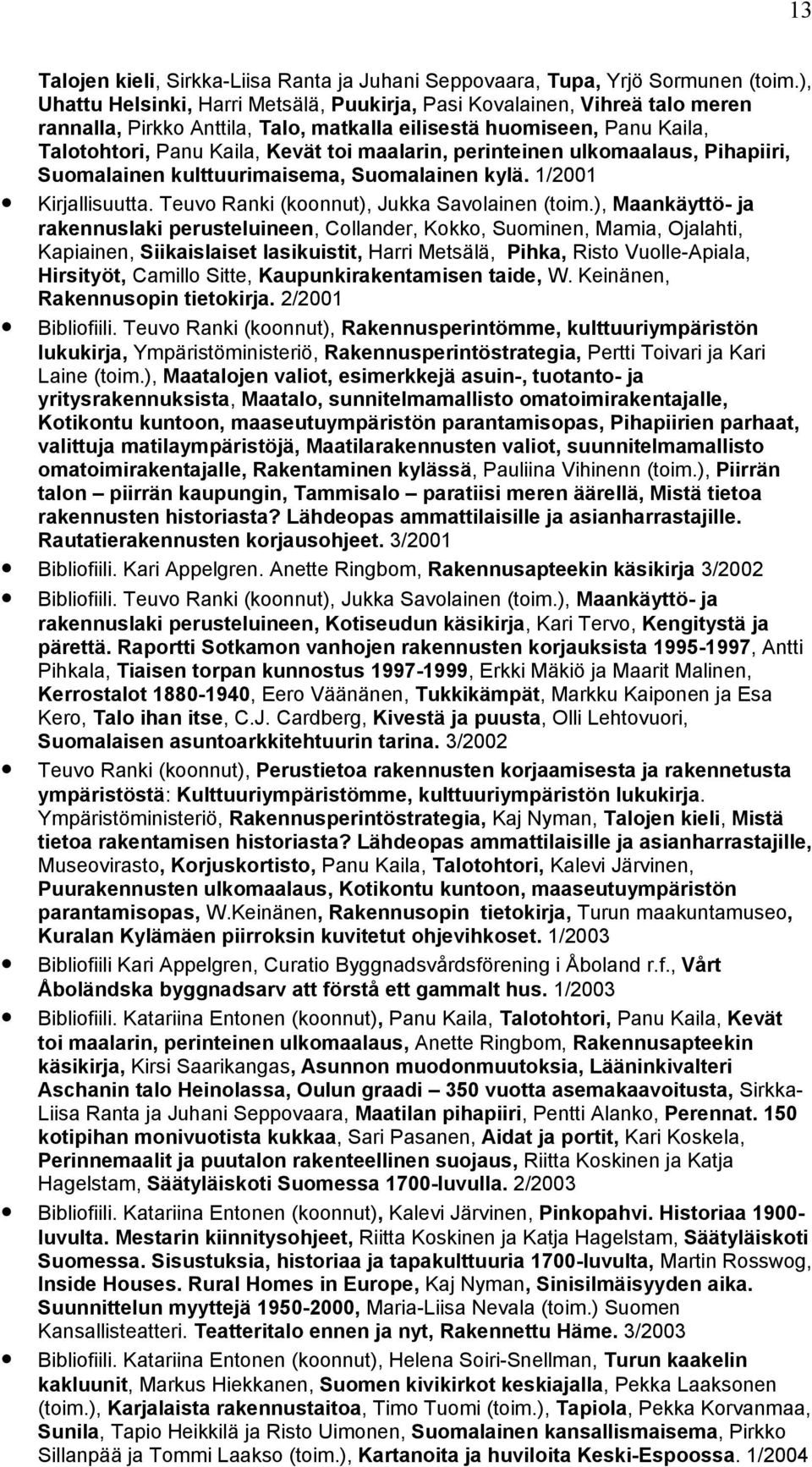 perinteinen ulkomaalaus, Pihapiiri, Suomalainen kulttuurimaisema, Suomalainen kylä. 1/2001 Kirjallisuutta. Teuvo Ranki (koonnut), Jukka Savolainen (toim.