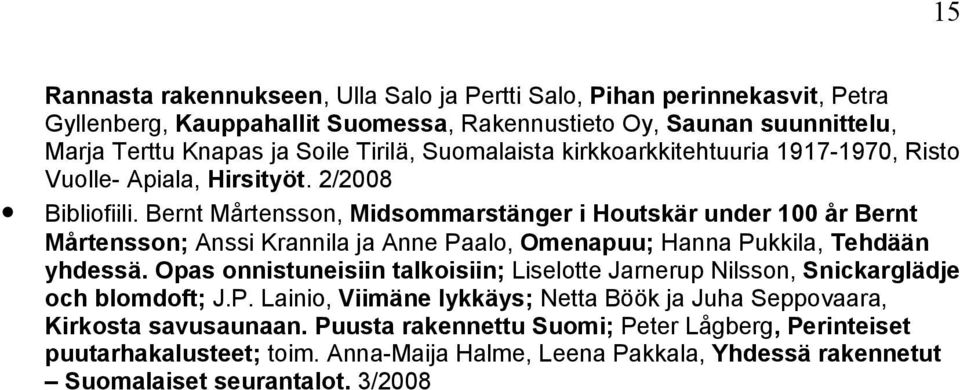 Bernt Mårtensson, Midsommarstänger i Houtskär under 100 år Bernt Mårtensson; Anssi Krannila ja Anne Paalo, Omenapuu; Hanna Pukkila, Tehdään yhdessä.