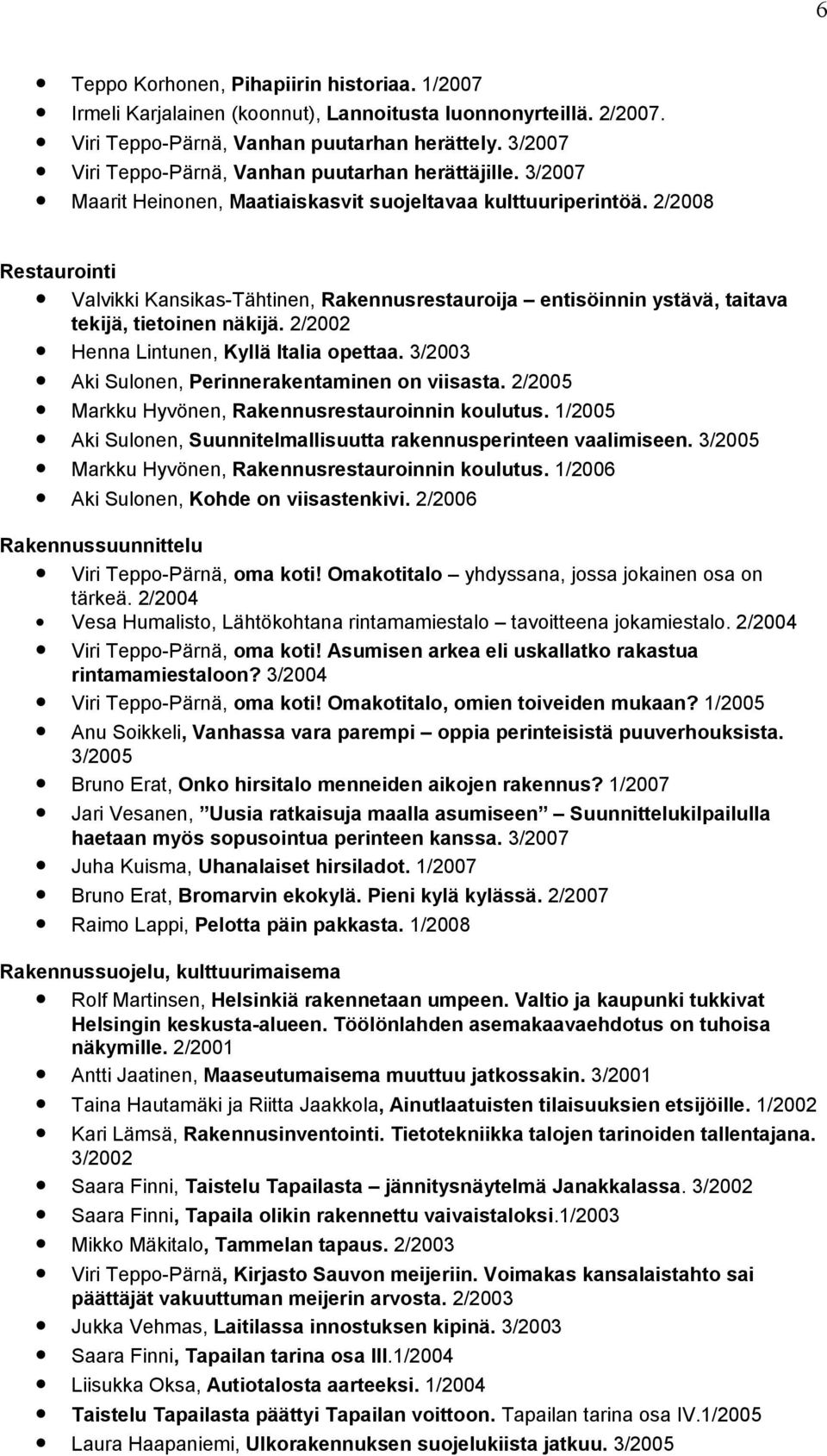 2/2008 Restaurointi Valvikki Kansikas-Tähtinen, Rakennusrestauroija entisöinnin ystävä, taitava tekijä, tietoinen näkijä. 2/2002 Henna Lintunen, Kyllä Italia opettaa.