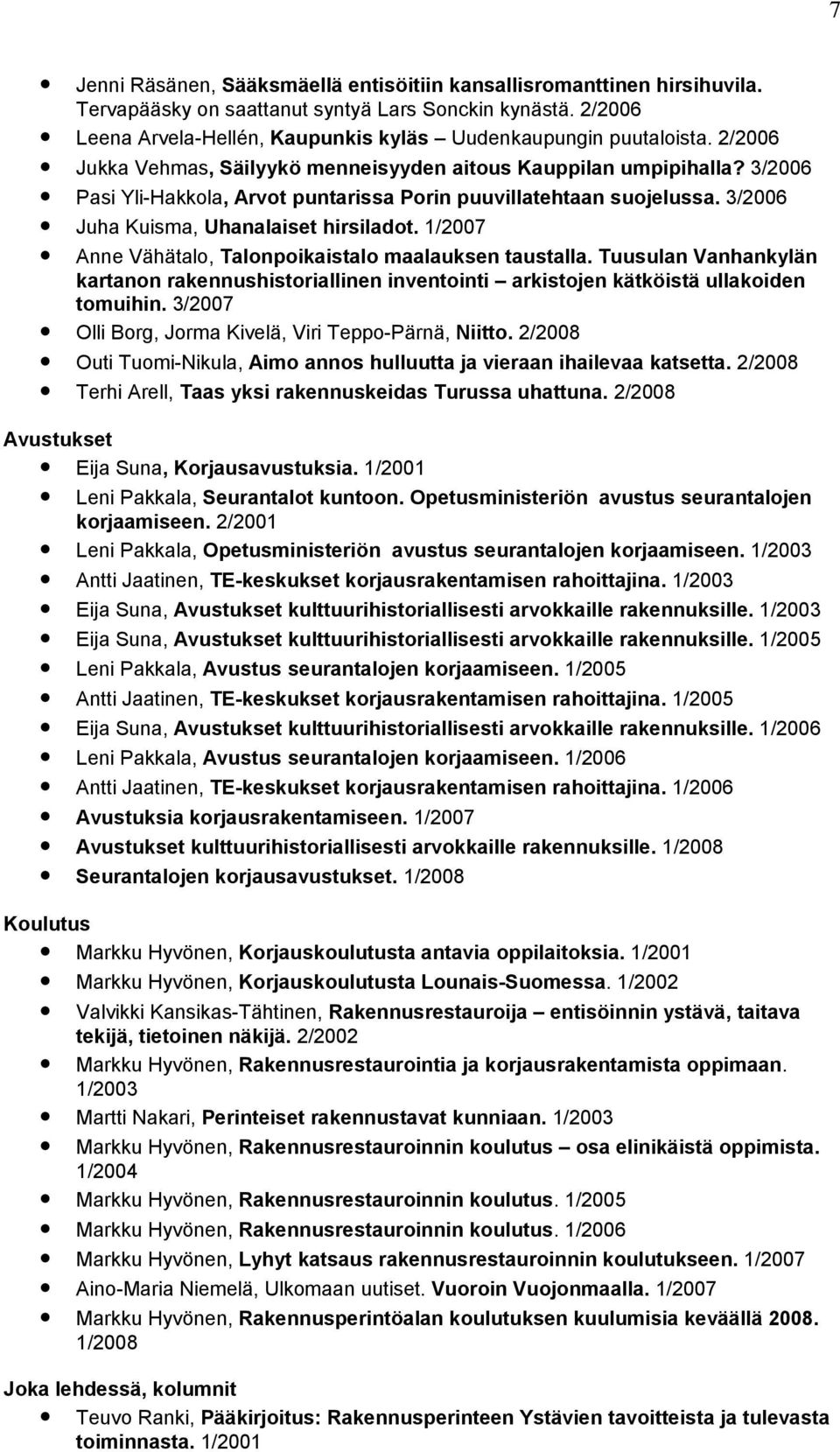 1/2007 Anne Vähätalo, Talonpoikaistalo maalauksen taustalla. Tuusulan Vanhankylän kartanon rakennushistoriallinen inventointi arkistojen kätköistä ullakoiden tomuihin.