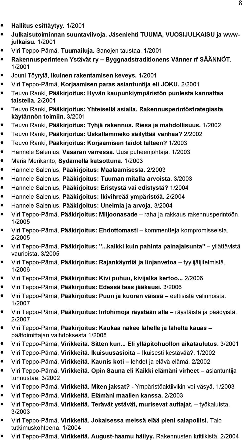 2/2001 Teuvo Ranki, Pääkirjoitus: Hyvän kaupunkiympäristön puolesta kannattaa taistella. 2/2001 Teuvo Ranki, Pääkirjoitus: Yhteisellä asialla. Rakennusperintöstrategiasta käytännön toimiin.