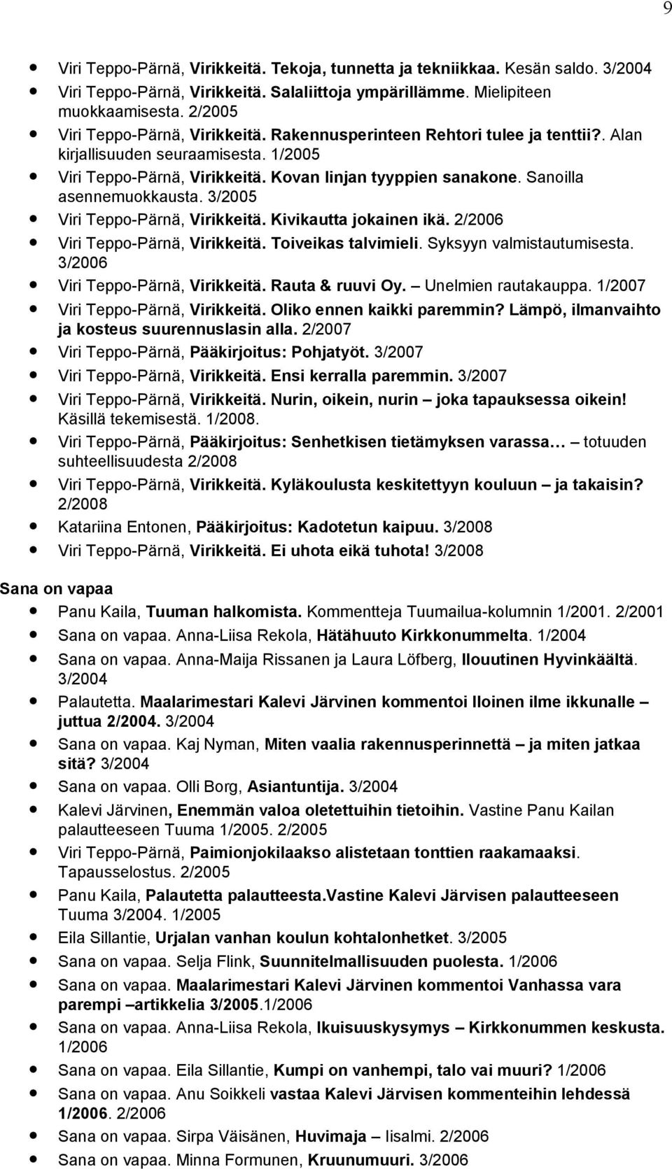 Sanoilla asennemuokkausta. 3/2005 Viri Teppo-Pärnä, Virikkeitä. Kivikautta jokainen ikä. 2/2006 Viri Teppo-Pärnä, Virikkeitä. Toiveikas talvimieli. Syksyyn valmistautumisesta.