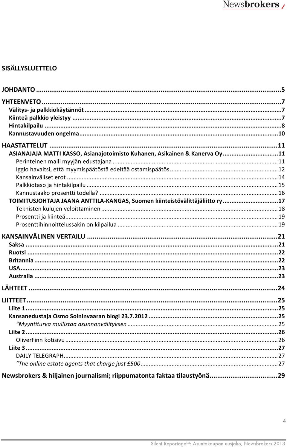 .. 12 Kansainväliset erot... 14 Palkkiotaso ja hintakilpailu... 15 Kannustaako prosentti todella?... 16 TOIMITUSJOHTAJA JAANA ANTTILA- KANGAS, Suomen kiinteistövälittäjäliitto ry.