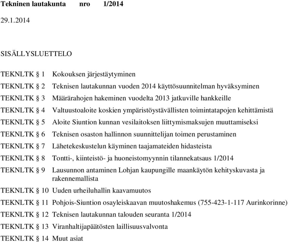 hallinnon suunnittelijan toimen perustaminen TEKNLTK 7 Lähetekeskustelun käyminen taajamateiden hidasteista TEKNLTK 8 Tontti-, kiinteistö- ja huoneistomyynnin tilannekatsaus 1/2014 TEKNLTK 9