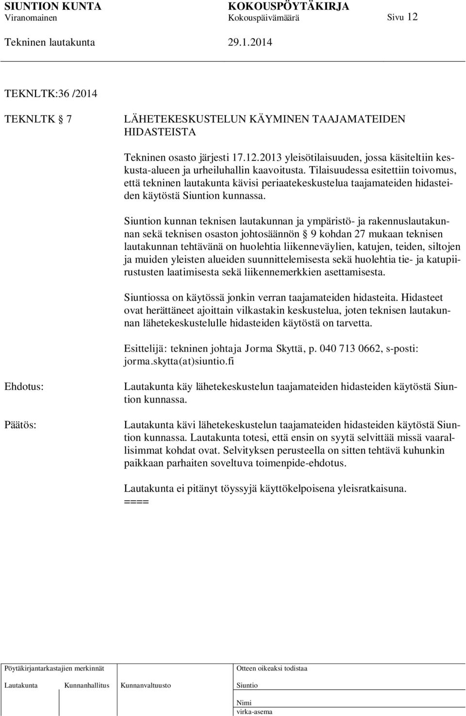 n kunnan teknisen lautakunnan ja ympäristö- ja rakennuslautakunnan sekä teknisen osaston johtosäännön 9 kohdan 27 mukaan teknisen lautakunnan tehtävänä on huolehtia liikenneväylien, katujen, teiden,