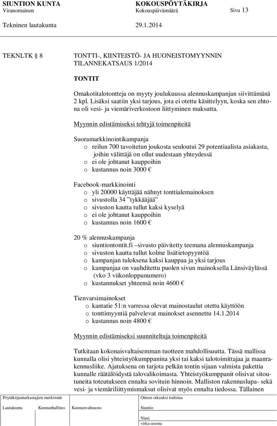 Myynnin edistämiseksi tehtyjä toimenpiteitä Suoramarkkinointikampanja o reilun 700 tavoitetun joukosta seuloutui 29 potentiaalista asiakasta, joihin välittäjä on ollut uudestaan yhteydessä o ei ole