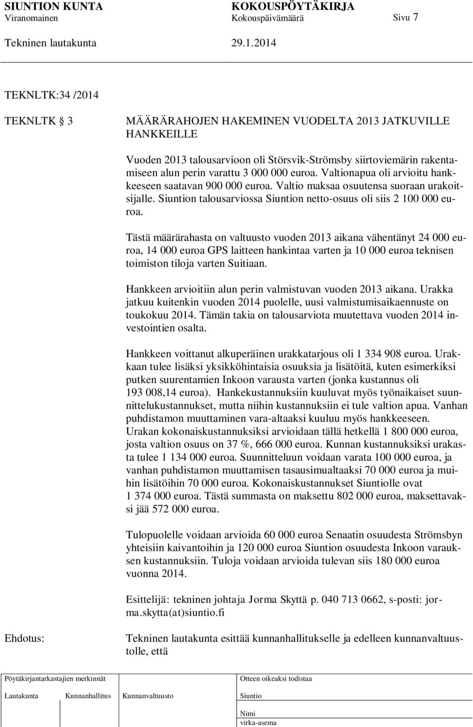 Tästä määrärahasta on valtuusto vuoden 2013 aikana vähentänyt 24 000 euroa, 14 000 euroa GPS laitteen hankintaa varten ja 10 000 euroa teknisen toimiston tiloja varten Suitiaan.