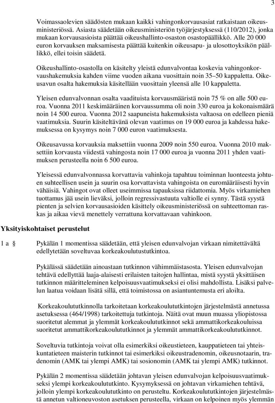 Alle 20 000 euron korvauksen maksamisesta päättää kuitenkin oikeusapu- ja ulosottoyksikön päällikkö, ellei toisin säädetä.