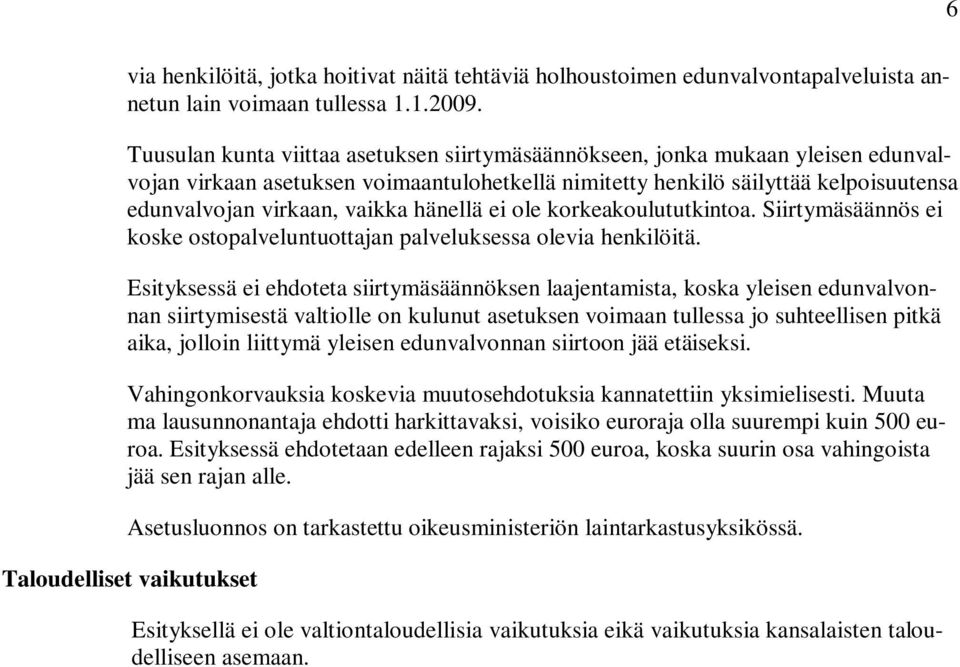 hänellä ei ole korkeakoulututkintoa. Siirtymäsäännös ei koske ostopalveluntuottajan palveluksessa olevia henkilöitä.