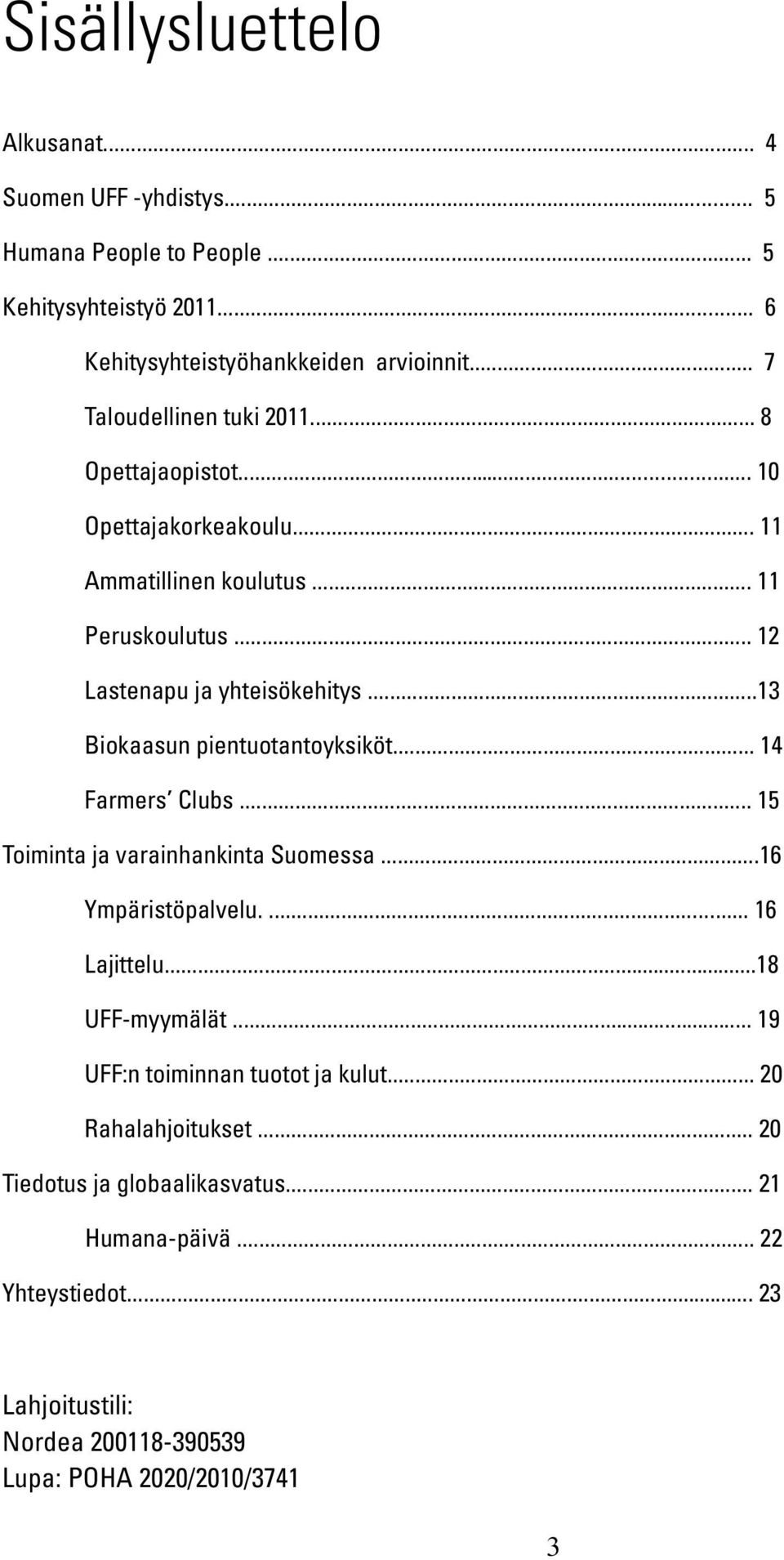 ..13 Biokaasun pientuotantoyksiköt... 14 Farmers Clubs... 15 Toiminta ja varainhankinta Suomessa...16 Ympäristöpalvelu.... 16 Lajittelu...18 UFF-myymälät.