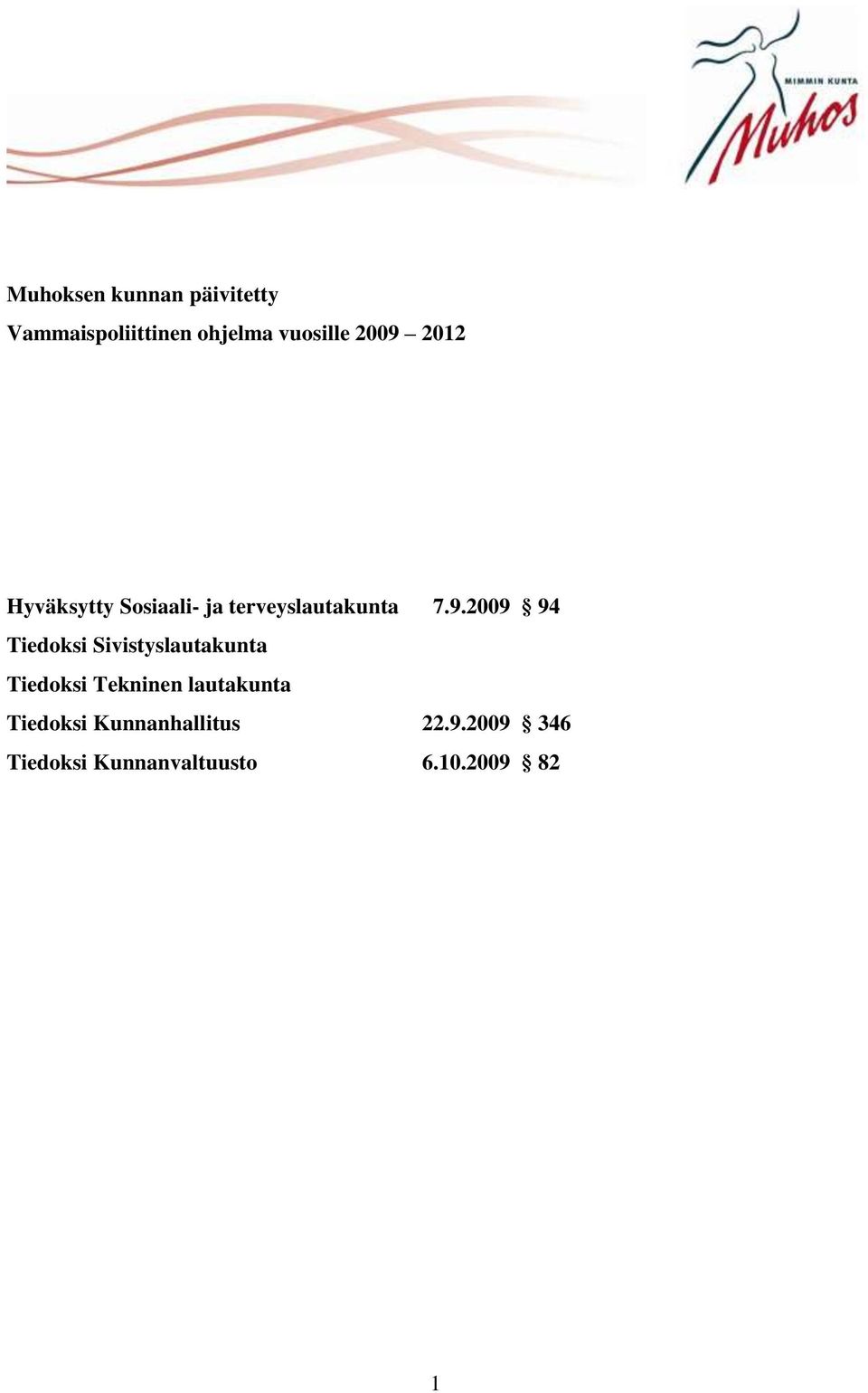 Tiedoksi Sivistyslautakunta Tiedoksi Tekninen lautakunta Tiedoksi