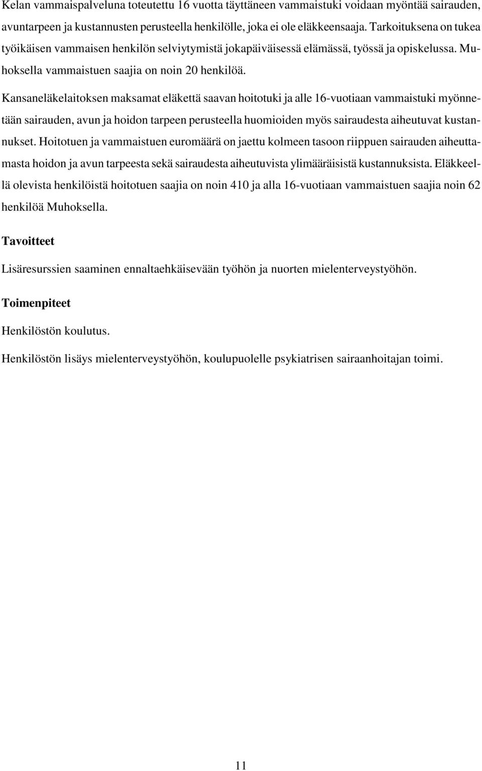 Kansaneläkelaitoksen maksamat eläkettä saavan hoitotuki ja alle 16-vuotiaan vammaistuki myönnetään sairauden, avun ja hoidon tarpeen perusteella huomioiden myös sairaudesta aiheutuvat kustannukset.