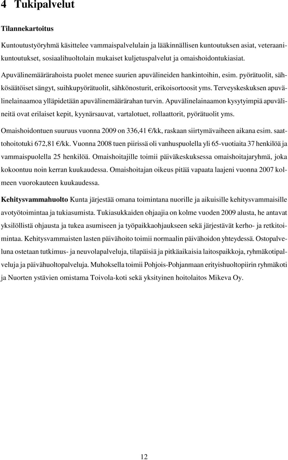 Terveyskeskuksen apuvälinelainaamoa ylläpidetään apuvälinemäärärahan turvin. Apuvälinelainaamon kysytyimpiä apuvälineitä ovat erilaiset kepit, kyynärsauvat, vartalotuet, rollaattorit, pyörätuolit yms.