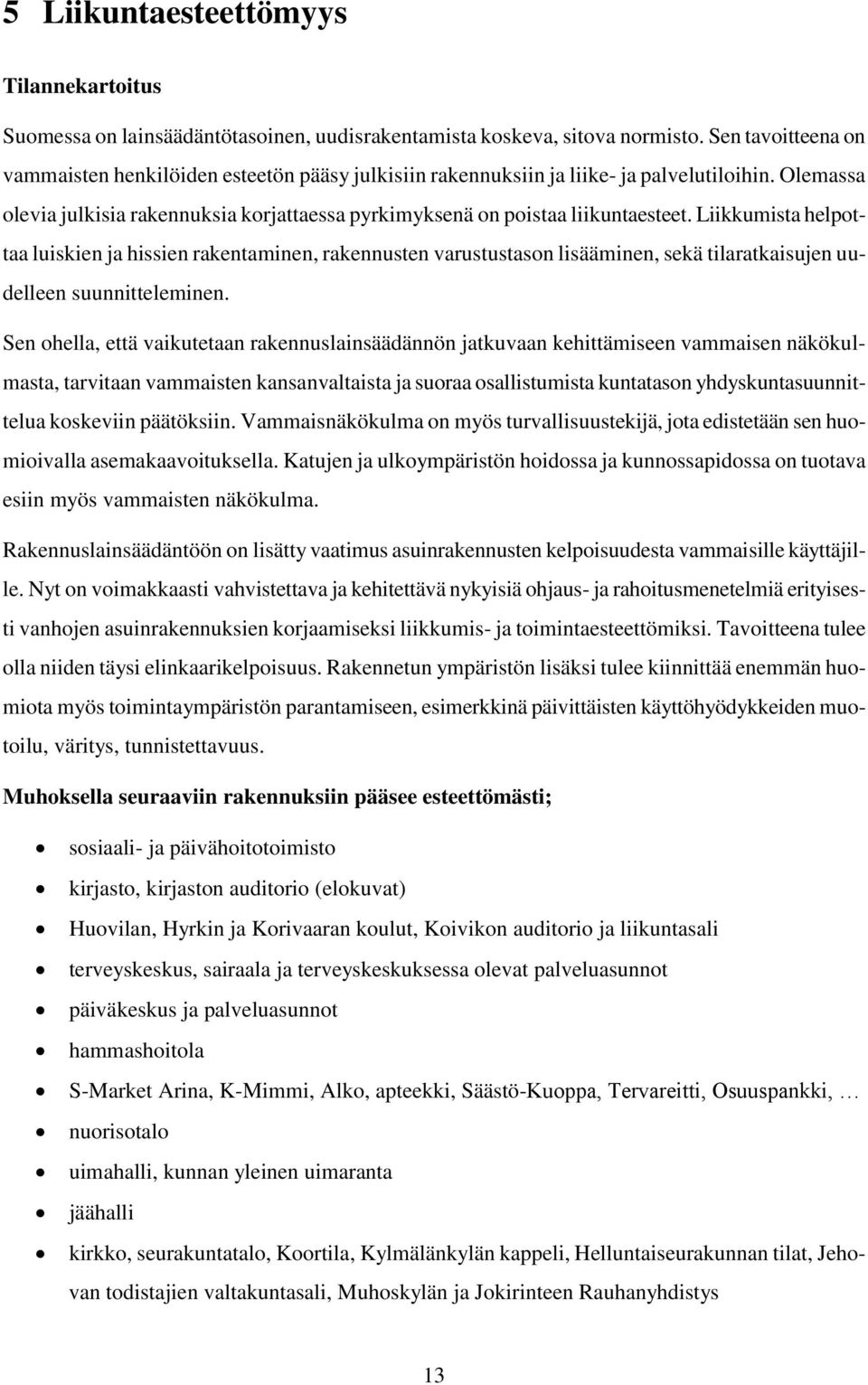 Liikkumista helpottaa luiskien ja hissien rakentaminen, rakennusten varustustason lisääminen, sekä tilaratkaisujen uudelleen suunnitteleminen.