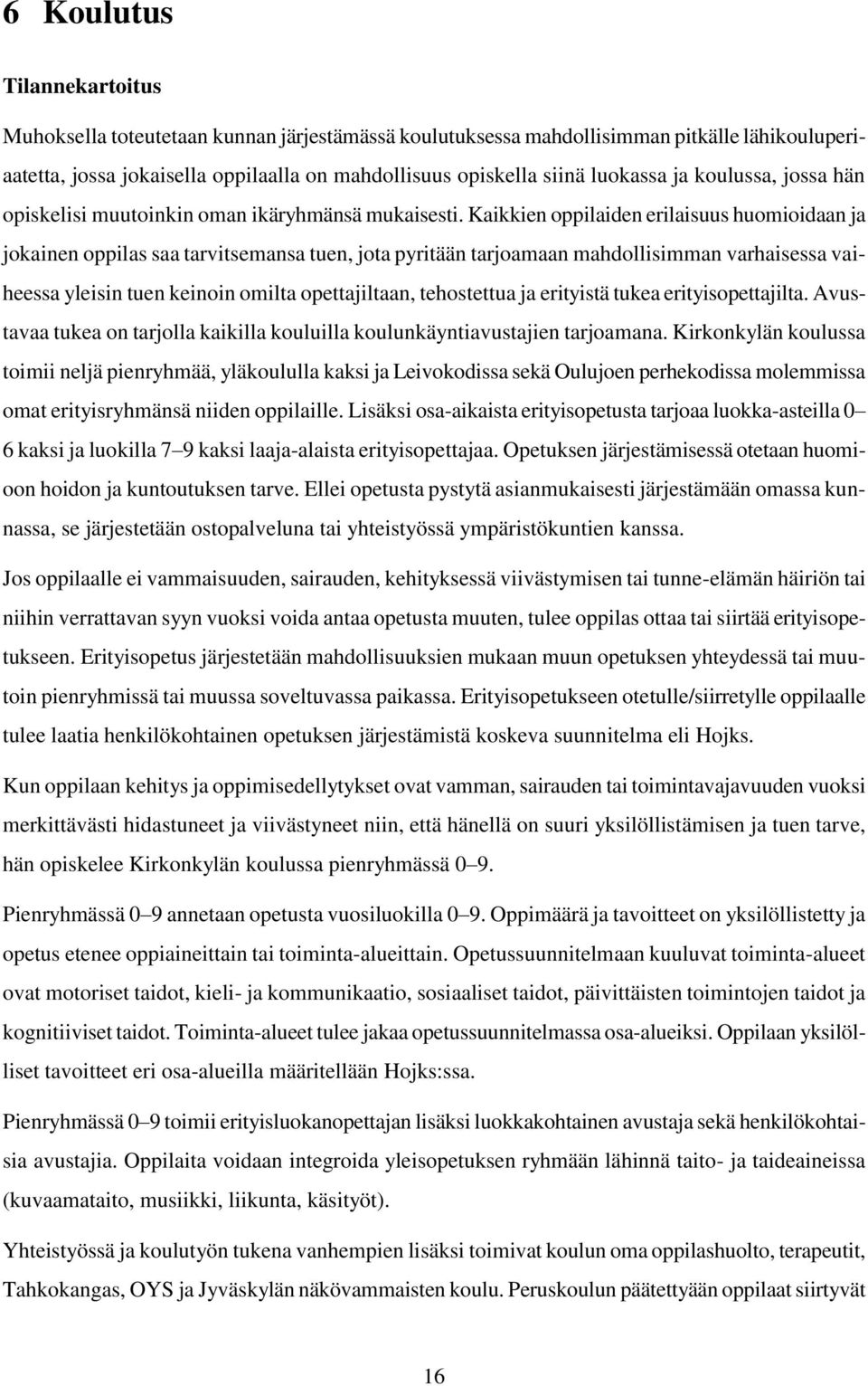 Kaikkien oppilaiden erilaisuus huomioidaan ja jokainen oppilas saa tarvitsemansa tuen, jota pyritään tarjoamaan mahdollisimman varhaisessa vaiheessa yleisin tuen keinoin omilta opettajiltaan,