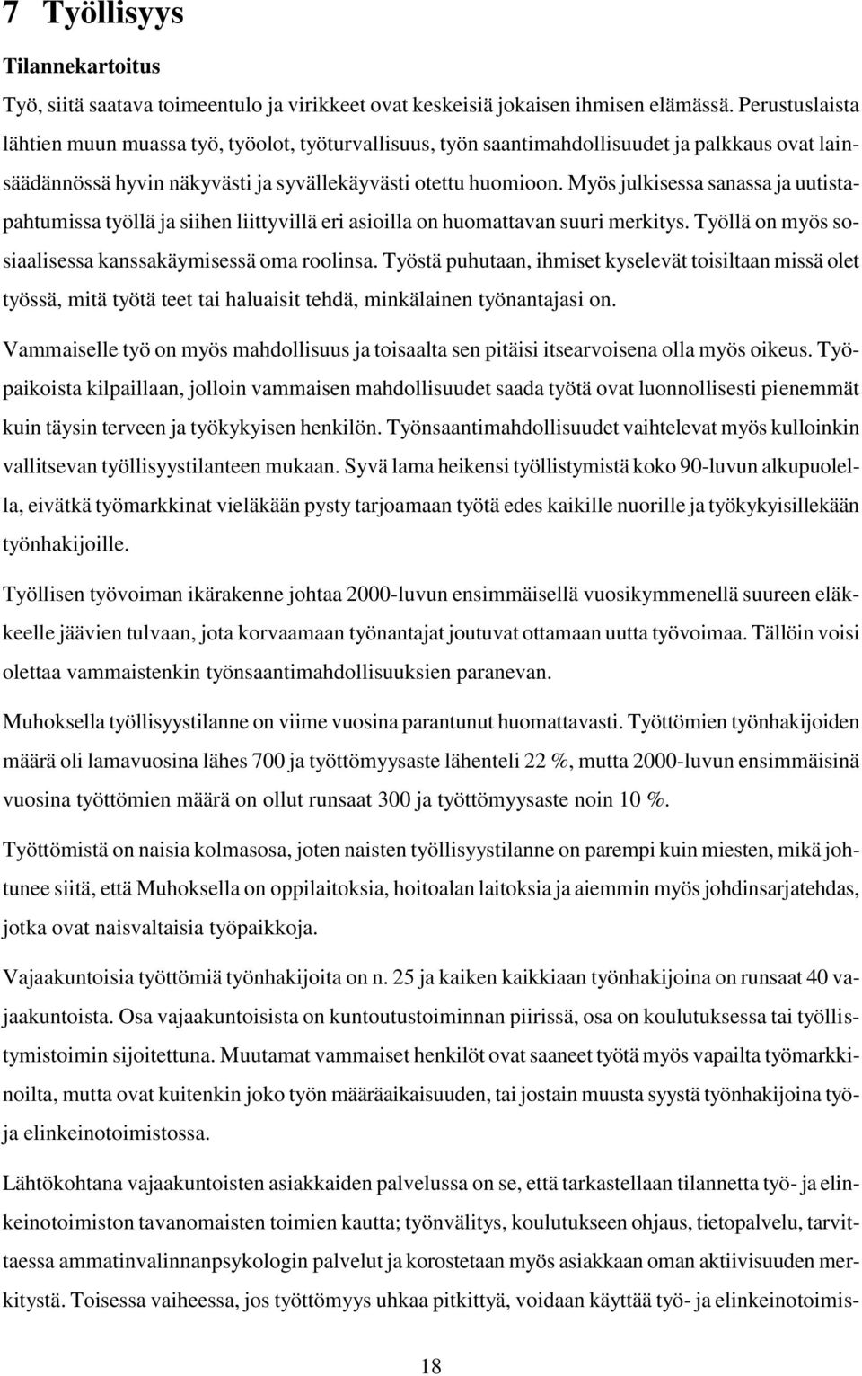 Myös julkisessa sanassa ja uutistapahtumissa työllä ja siihen liittyvillä eri asioilla on huomattavan suuri merkitys. Työllä on myös sosiaalisessa kanssakäymisessä oma roolinsa.