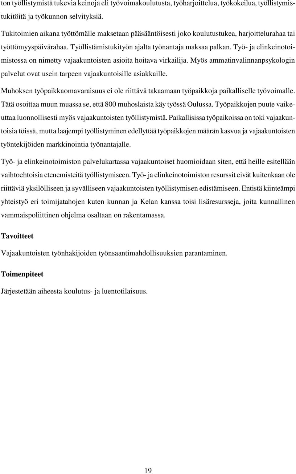 Työ- ja elinkeinotoimistossa on nimetty vajaakuntoisten asioita hoitava virkailija. Myös ammatinvalinnanpsykologin palvelut ovat usein tarpeen vajaakuntoisille asiakkaille.