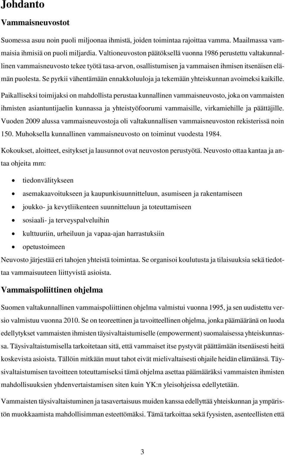 Se pyrkii vähentämään ennakkoluuloja ja tekemään yhteiskunnan avoimeksi kaikille.