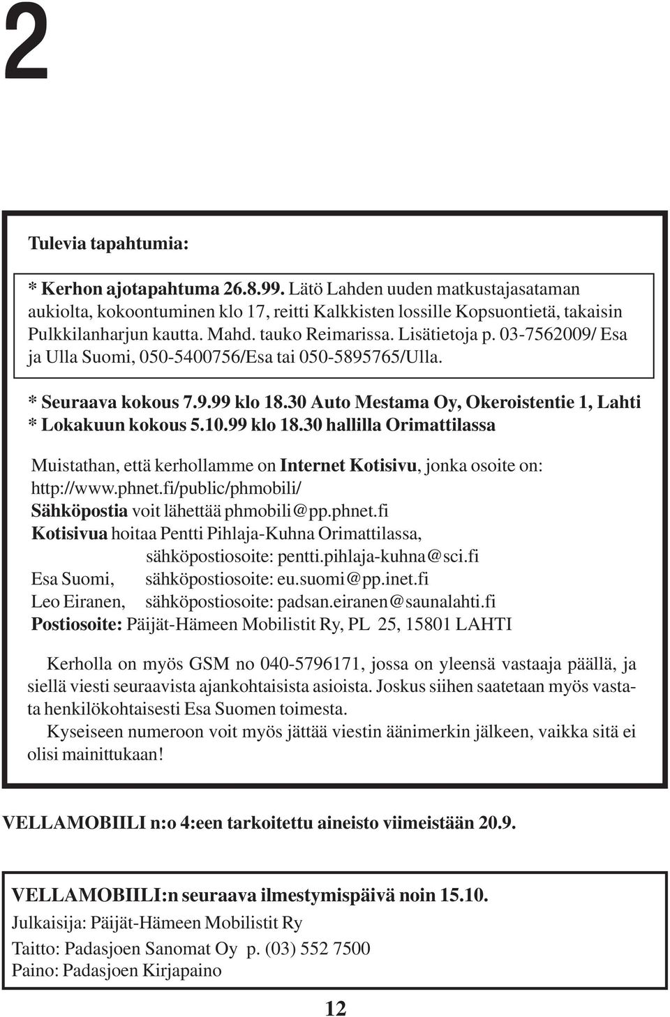 99 klo 18.30 hallilla Orimattilassa Muistathan, että kerhollamme on Internet Kotisivu, jonka osoite on: http://www.phnet.