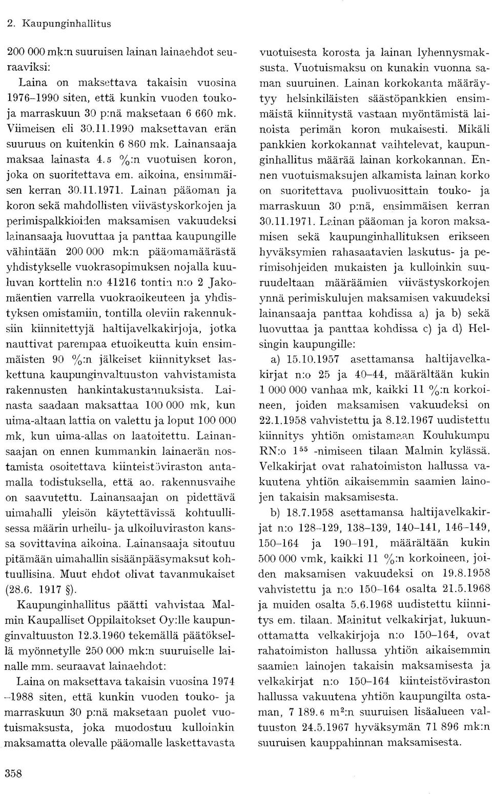 Lainan pääoman ja koron sekä mahdollisten viivästyskorkojen ja perimispalkkioiden maksamisen vakuudeksi lainansaaja luovuttaa ja panttaa kaupungille vähintään 200 000 mk:n pääomamäärästä