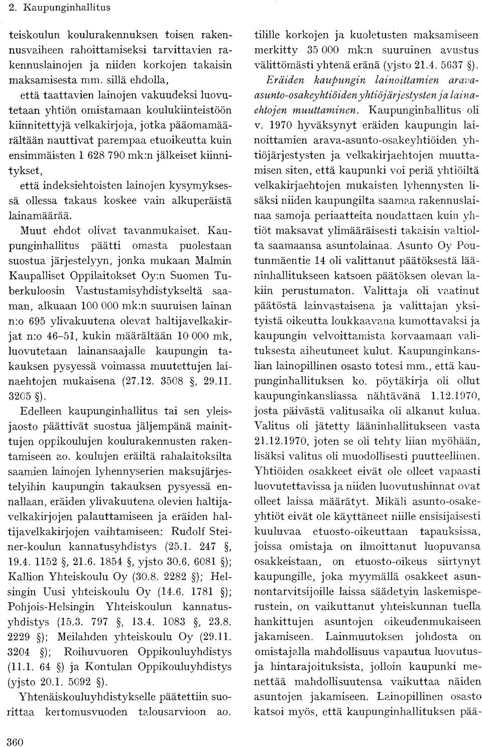 1 628 790 mk:n jälkeiset kiinnitykset, että indeksiehtöisten lainojen kysymyksessä ollessa takaus koskee vain alkuperäistä lainamäärää. Muut ehdot olivat tavanmukaiset.