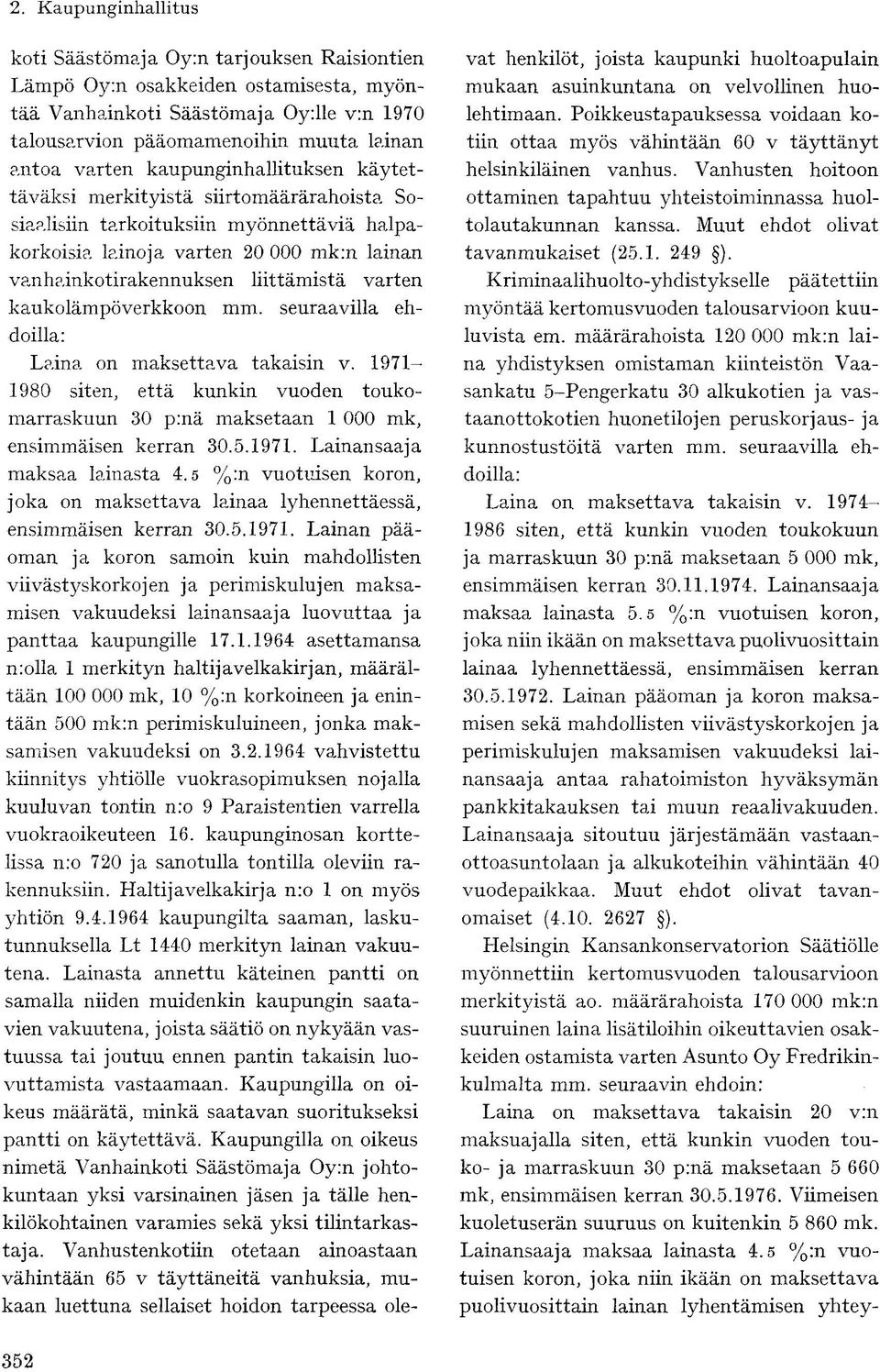 kaukolämpöverkkoon mm. seuraavilla ehdoilla: Laina on maksettava takaisin v. 1971-1980 siten, että kunkin vuoden toukomarraskuun 30 p:nä maksetaan 1 000 mk, ensimmäisen kerran 30.5.1971. Lainansaaja maksaa lainasta 4.