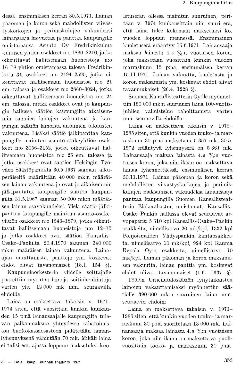 1880-2210, jotka oikeuttavat hallitsemaan huoneistoja n:o 16-18 yhtiön omistamassa talossa Fredrikinkatu 34, osakkeet n:o 2494-2595, jotka oikeuttavat hallitsemaan huoneistoa n:o 21 em.