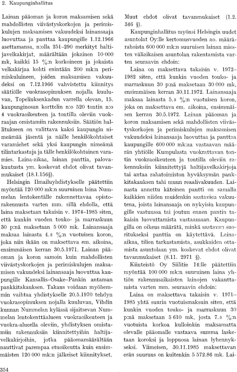maksamisen vakuudeksi on 7.12.1966 vahvistettu kiinnitys säätiölle vuokrasopimuksen nojalla kuuluvan, Topeliuksenkadun varrella olevan, 15.