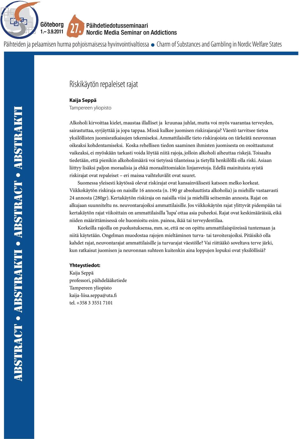 Koska rehellisen tiedon saaminen ihmisten juomisesta on osoittautunut vaikeaksi, ei myöskään tarkasti voida löytää niitä rajoja, jolloin alkoholi aiheuttaa riskejä.