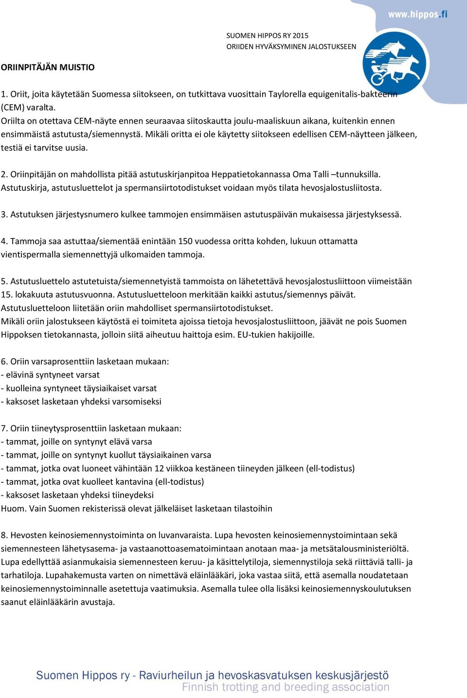 Mikäli oritta ei ole käytetty siitokseen edellisen CEM-näytteen jälkeen, testiä ei tarvitse uusia. 2. Oriinpitäjän on mahdollista pitää astutuskirjanpitoa Heppatietokannassa Oma Talli tunnuksilla.