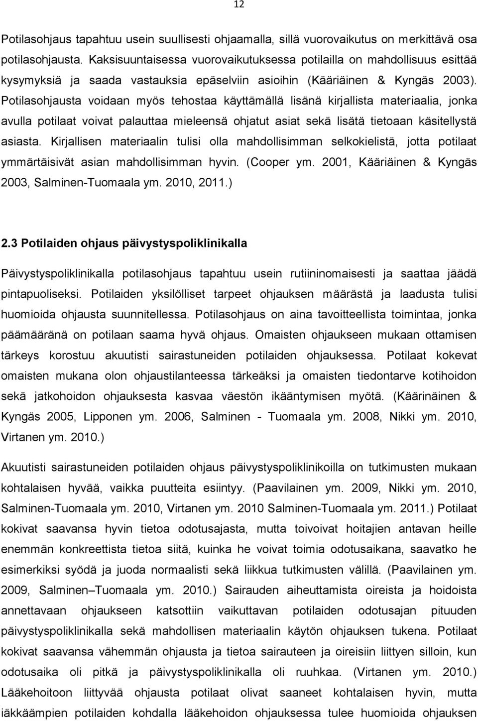 Potilasohjausta voidaan myös tehostaa käyttämällä lisänä kirjallista materiaalia, jonka avulla potilaat voivat palauttaa mieleensä ohjatut asiat sekä lisätä tietoaan käsitellystä asiasta.