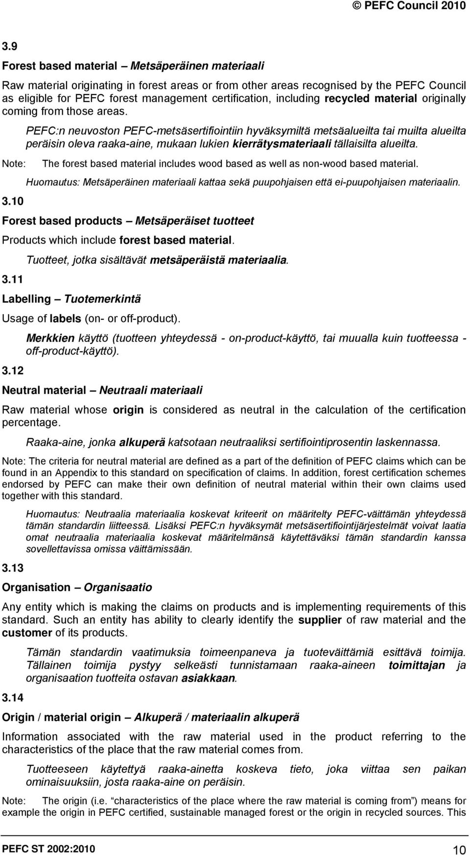 PEFC:n neuvoston PEFC-metsäsertifiointiin hyväksymiltä metsäalueilta tai muilta alueilta peräisin oleva raaka-aine, mukaan lukien kierrätysmateriaali tällaisilta alueilta.