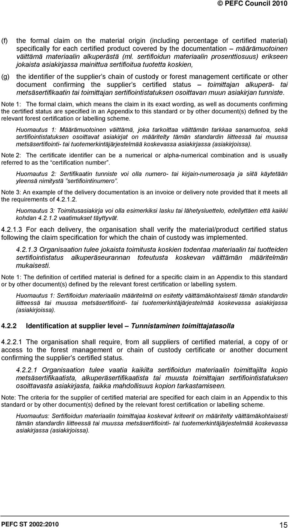 sertifioidun materiaalin prosenttiosuus) erikseen jokaista asiakirjassa mainittua sertifioitua tuotetta koskien, (g) the identifier of the supplier s chain of custody or forest management certificate